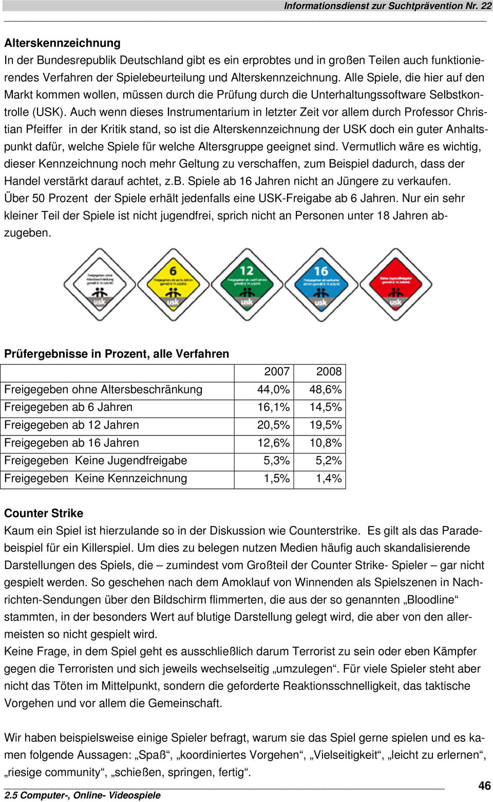 Auch wenn dieses Instrumentarium in letzter Zeit vor allem durch Professor Christian Pfeiffer in der Kritik stand, so ist die Alterskennzeichnung der USK doch ein guter Anhaltspunkt dafür, welche