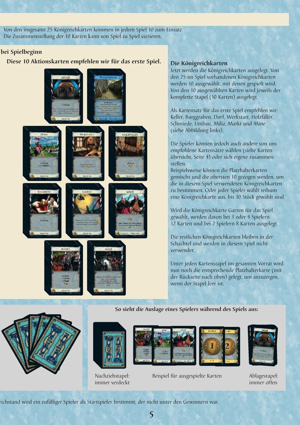 Von den 25 im Spiel vorhandenen Königreichkarten werden 10 ausgewählt, mit denen gespielt wird. Von den 10 ausgewählten Karten wird jeweils der komplette Stapel (10 Karten) ausgelegt.