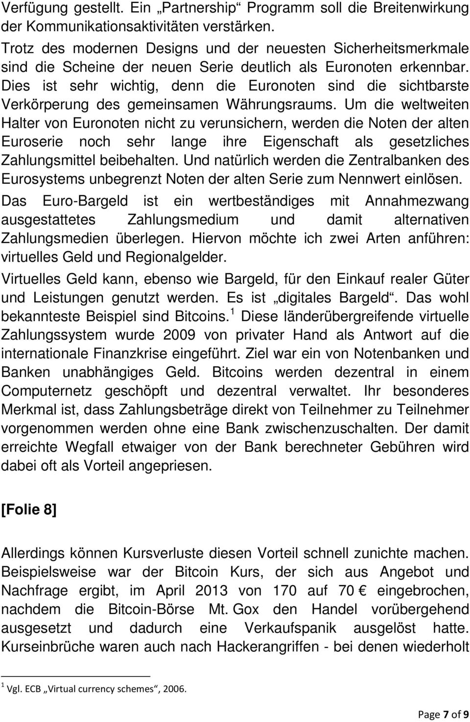 Dies ist sehr wichtig, denn die Euronoten sind die sichtbarste Verkörperung des gemeinsamen Währungsraums.