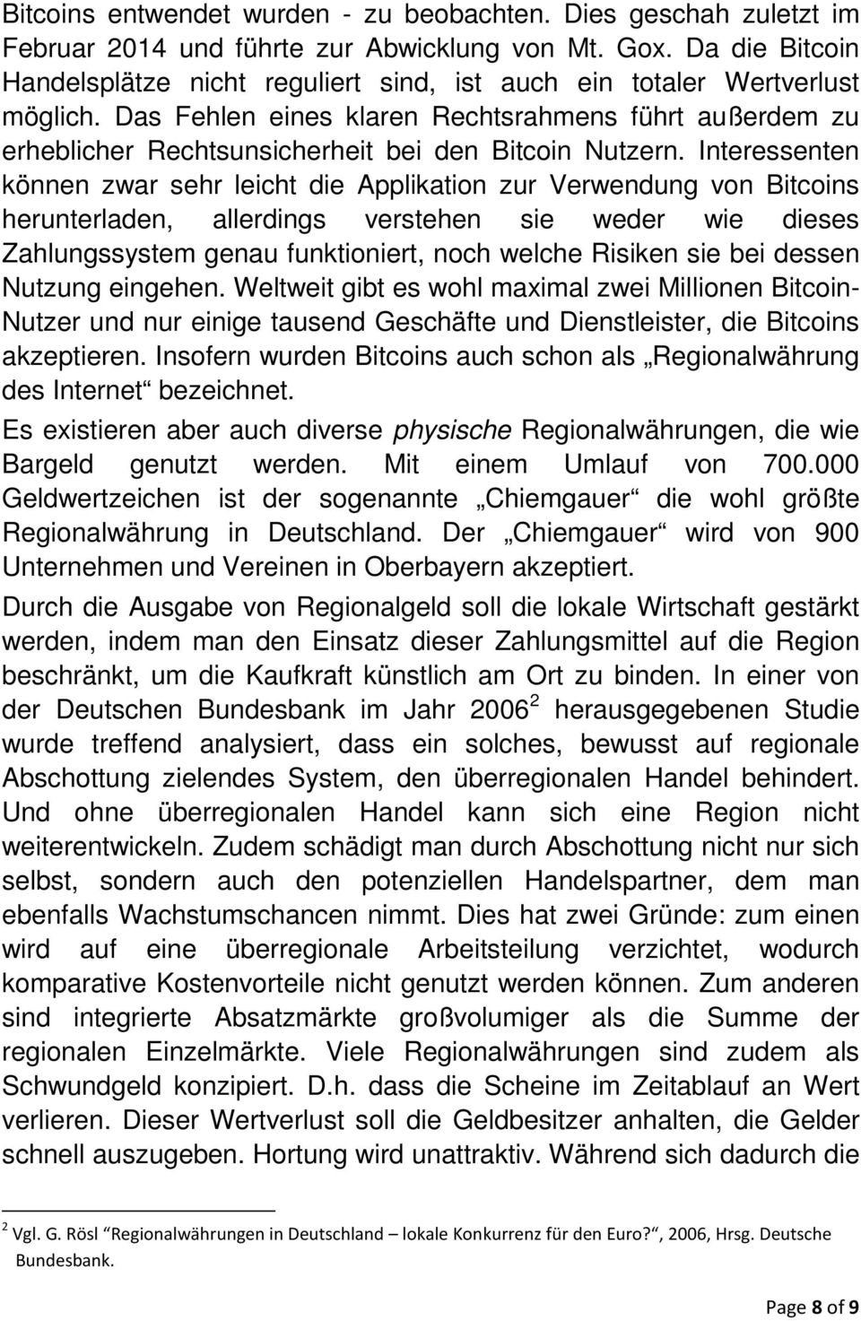 Das Fehlen eines klaren Rechtsrahmens führt außerdem zu erheblicher Rechtsunsicherheit bei den Bitcoin Nutzern.