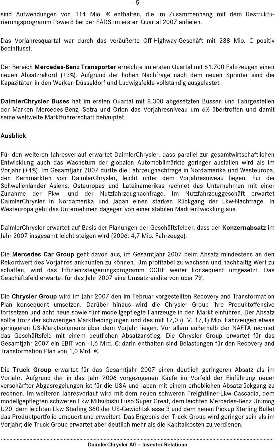 700 Fahrzeugen einen neuen Absatzrekord (+3%). Aufgrund der hohen Nachfrage nach dem neuen Sprinter sind die Kapazitäten in den Werken Düsseldorf und Ludwigsfelde vollständig ausgelastet.