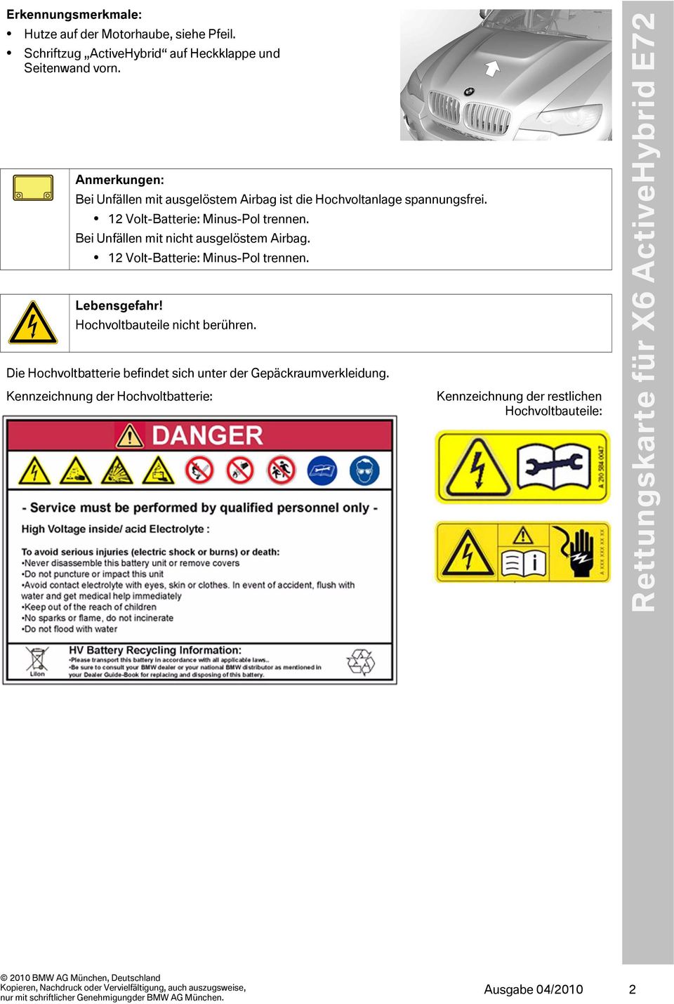 Bei Unfällen mit nicht ausgelöstem Airbag. 12 Volt-Batterie: Minus-Pol trennen. Lebensgefahr! Hochvoltbauteile nicht berühren.