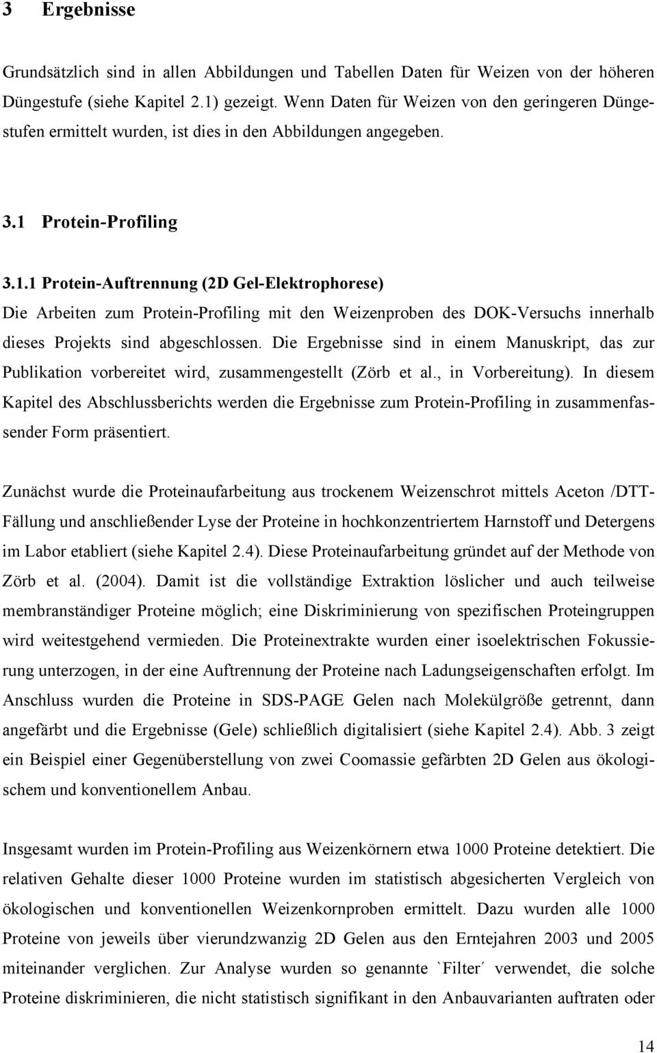 Protein-Profiling 3.1.1 Protein-Auftrennung (2D Gel-Elektrophorese) Die Arbeiten zum Protein-Profiling mit den Weizenproben des DOK-Versuchs innerhlb dieses Projekts sind bgeschlossen.