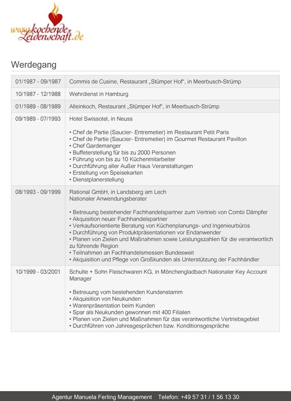 Buffeterstellung für bis zu 2000 Personen Führung von bis zu 10 Küchenmitarbeiter Durchführung aller Außer Haus Veranstaltungen Erstellung von Speisekarten Dienstplanerstellung 08/1993 09/1999