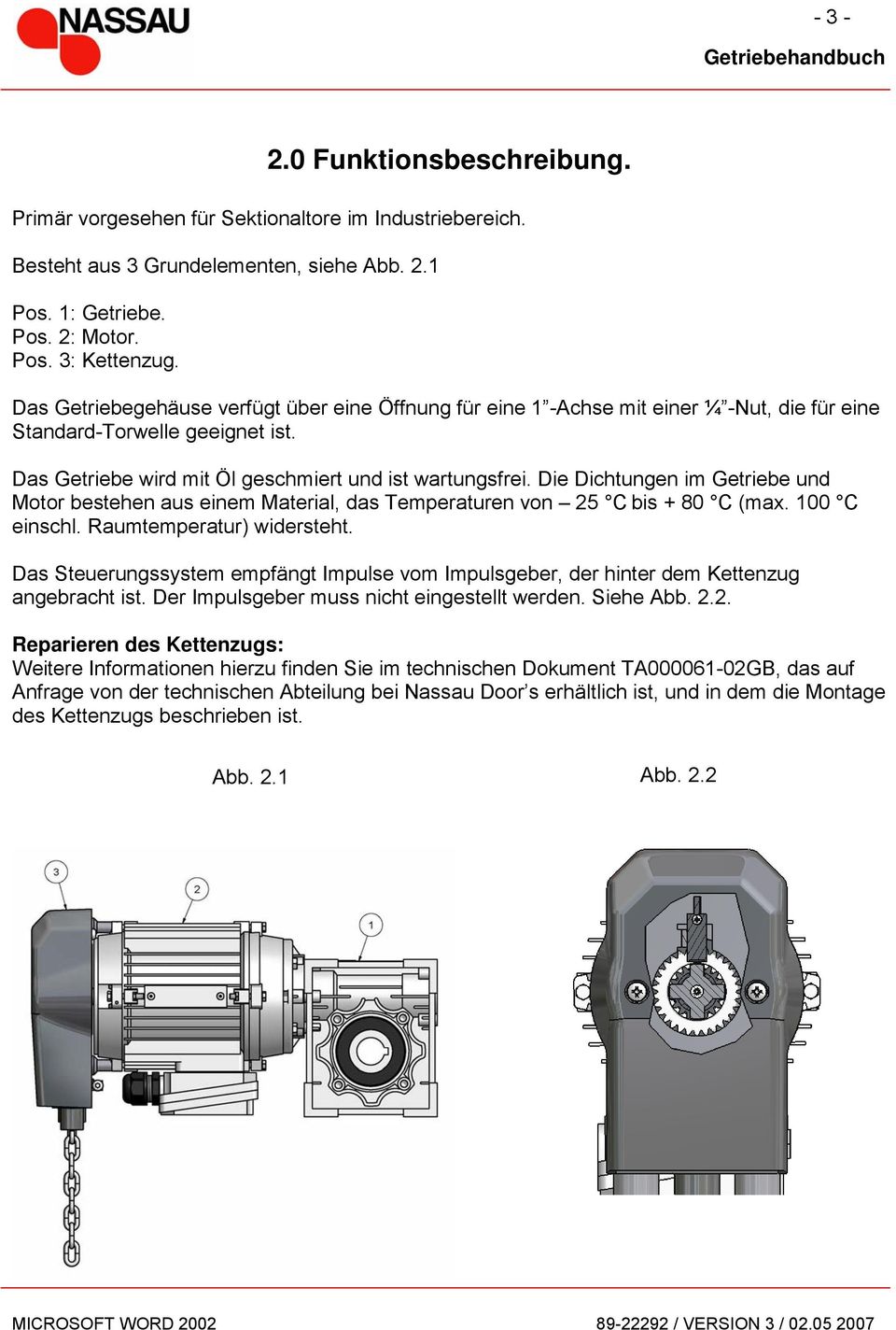 Die Dichtungen im Getriebe und Motor bestehen aus einem Material, das Temperaturen von 25 C bis + 80 C (max. 100 C einschl. Raumtemperatur) widersteht.