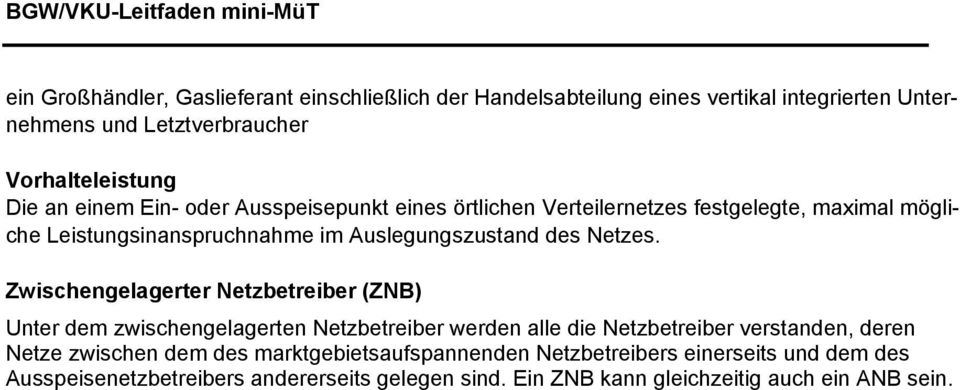 Zwischengelagerter Netzbetreiber (ZNB) Unter dem zwischengelagerten Netzbetreiber werden alle die Netzbetreiber verstanden, deren Netze zwischen dem des