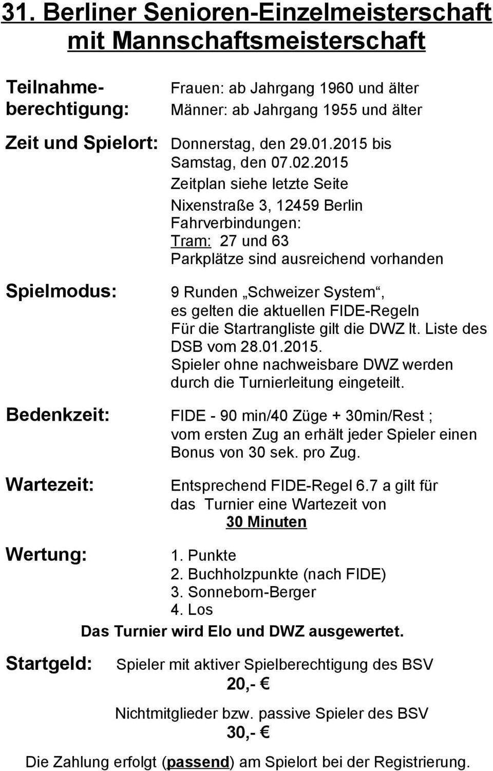 2015 Zeitplan siehe letzte Seite Nixenstraße 3, 12459 Berlin Fahrverbindungen: Tram: 27 und 63 Parkplätze sind ausreichend vorhanden Spielmodus: 9 Runden Schweizer System, es gelten die aktuellen