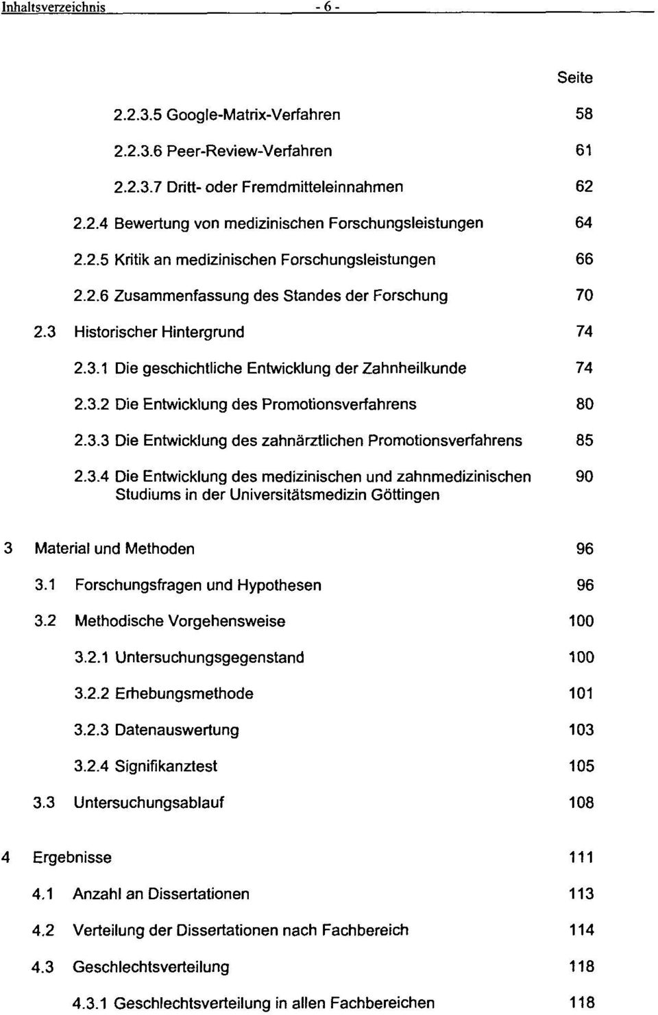 3.4 Die Entwicklung des medizinischen und zahnmedizinischen 90 Studiums in der Universitätsmedizin Göttingen 3 Material und Methoden 96 3.1 Forschungsfragen und Hypothesen 96 3.