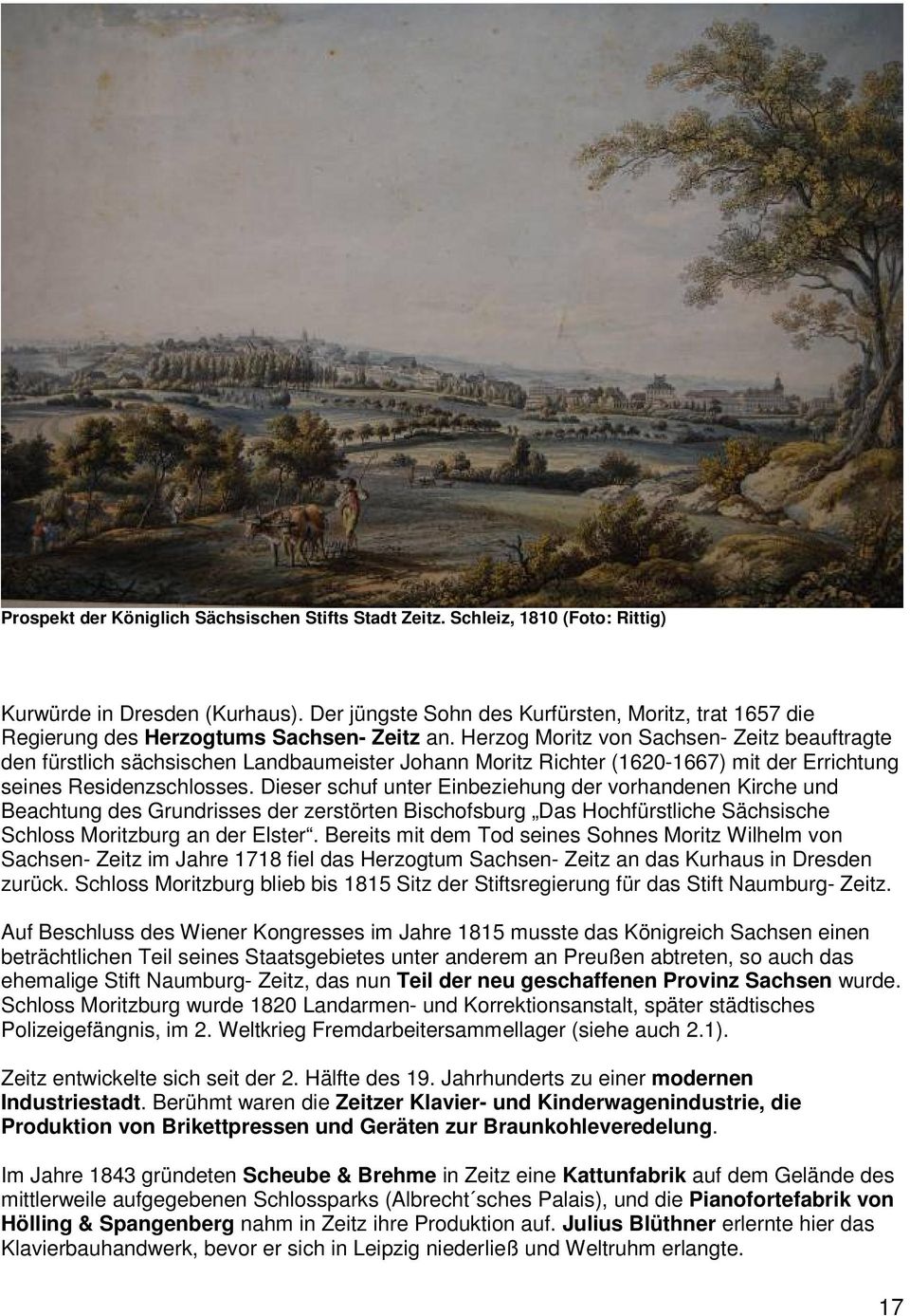 Herzog Moritz von Sachsen- Zeitz beauftragte den fürstlich sächsischen Landbaumeister Johann Moritz Richter (1620-1667) mit der Errichtung seines Residenzschlosses.