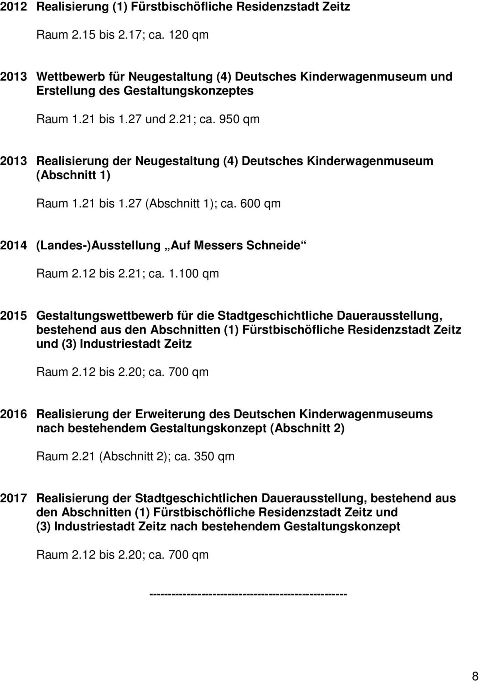 950 qm 2013 Realisierung der Neugestaltung (4) Deutsches Kinderwagenmuseum (Abschnitt 1) Raum 1.21 bis 1.27 (Abschnitt 1); ca. 600 qm 2014 (Landes-)Ausstellung Auf Messers Schneide Raum 2.12 bis 2.