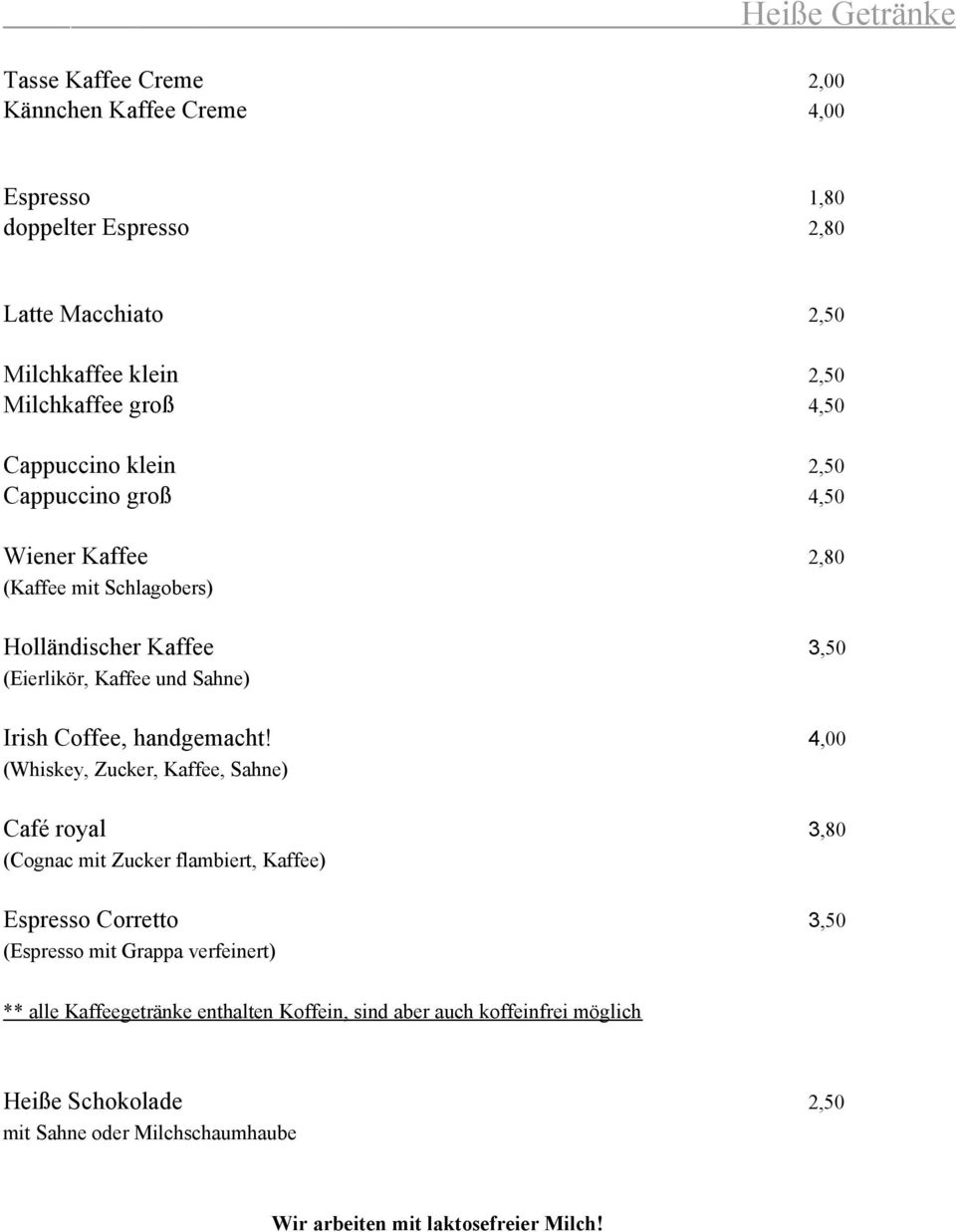 .. 3,50 (Eierlikör, Kaffee und Sahne)... Irish Coffee, handgemacht! 4,00 (Whiskey, Zucker, Kaffee, Sahne) Café royal.