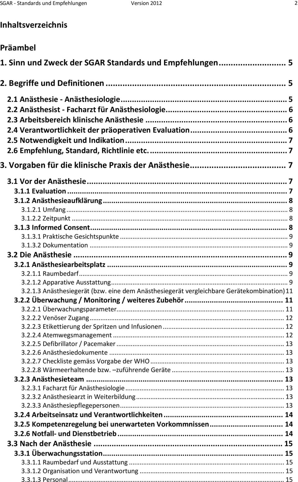 6 Empfehlung, Standard, Richtlinie etc.... 7 3. Vorgaben für die klinische Prais der Anästhesie... 7 3.1 Vor der Anästhesie... 7 3.1.1 Evaluation... 7 3.1.2 Anästhesieaufklärung... 8 3.1.2.1 Umfang.