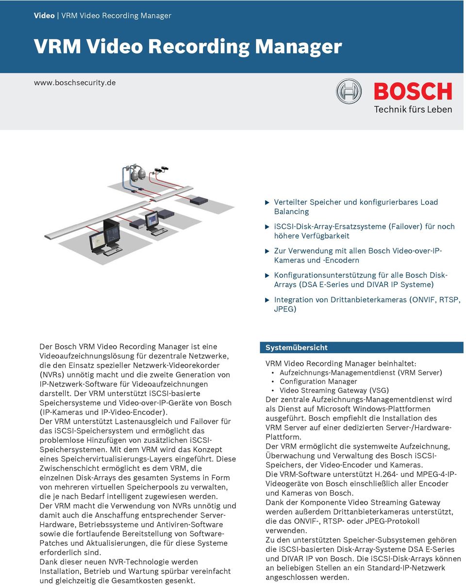 Konfigrationsnterstützng für alle Bosch Disk- Arrays (DSA E Series nd DIVAR IP Systeme) Integration von Drittanbieterkameras (ONVIF, RTSP, JPEG) Der Bosch VRM Video Recording Manager ist eine