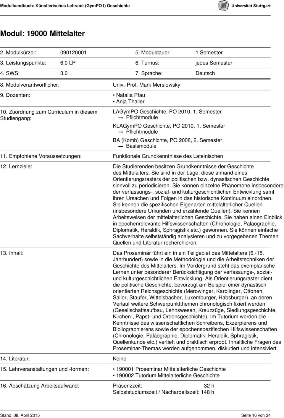 Semester Pflichtmodule BA (Komb) Geschichte, PO 2008, 2. Semester Basismodule 11. Empfohlene Voraussetzungen: Funktionale Grundkenntnisse des Lateinischen 12.