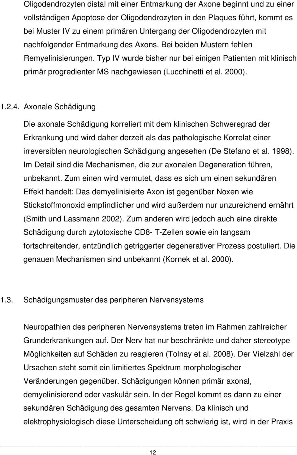 Typ IV wurde bisher nur bei einigen Patienten mit klinisch primär progredienter MS nachgewiesen (Lucchinetti et al. 2000). 1.2.4.