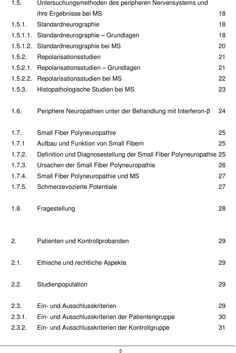 Periphere Neuropathien unter der Behandlung mit Interferon-β 24 1.7. Small Fiber Polyneuropathie 25 1.7.1 Aufbau und Funktion von Small Fibern 25 1.7.2. Definition und Diagnosestellung der Small Fiber Polyneuropathie 25 1.
