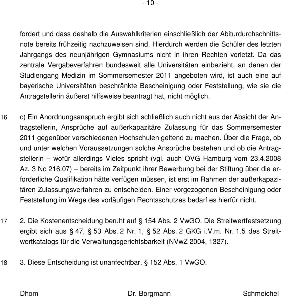 Da das zentrale Vergabeverfahren bundesweit alle Universitäten einbezieht, an denen der Studiengang Medizin im Sommersemester 2011 angeboten wird, ist auch eine auf bayerische Universitäten