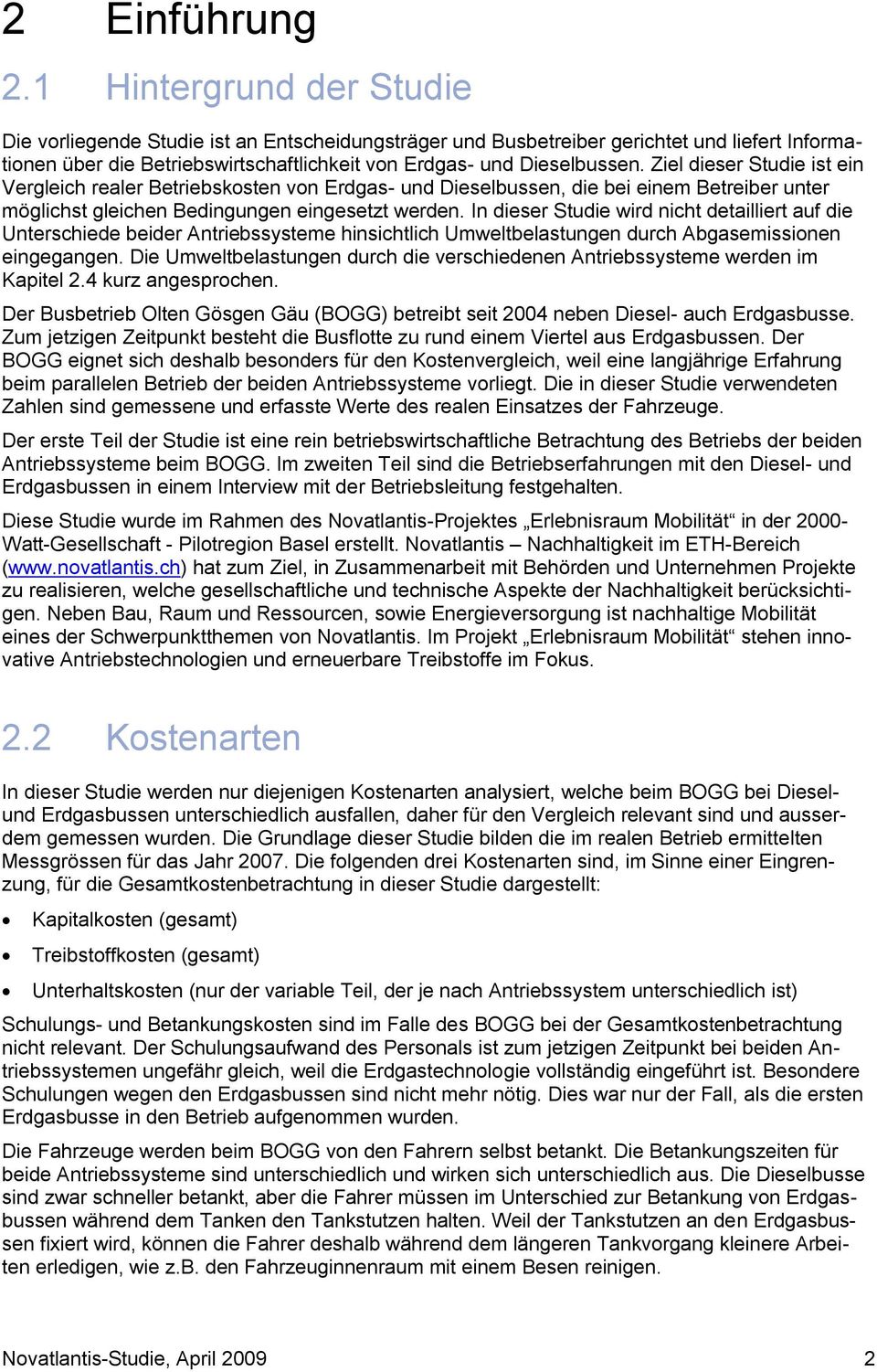 Ziel dieser Studie ist ein Vergleich realer Betriebskosten von Erdgas- und Dieselbussen, die bei einem Betreiber unter möglichst gleichen Bedingungen eingesetzt werden.