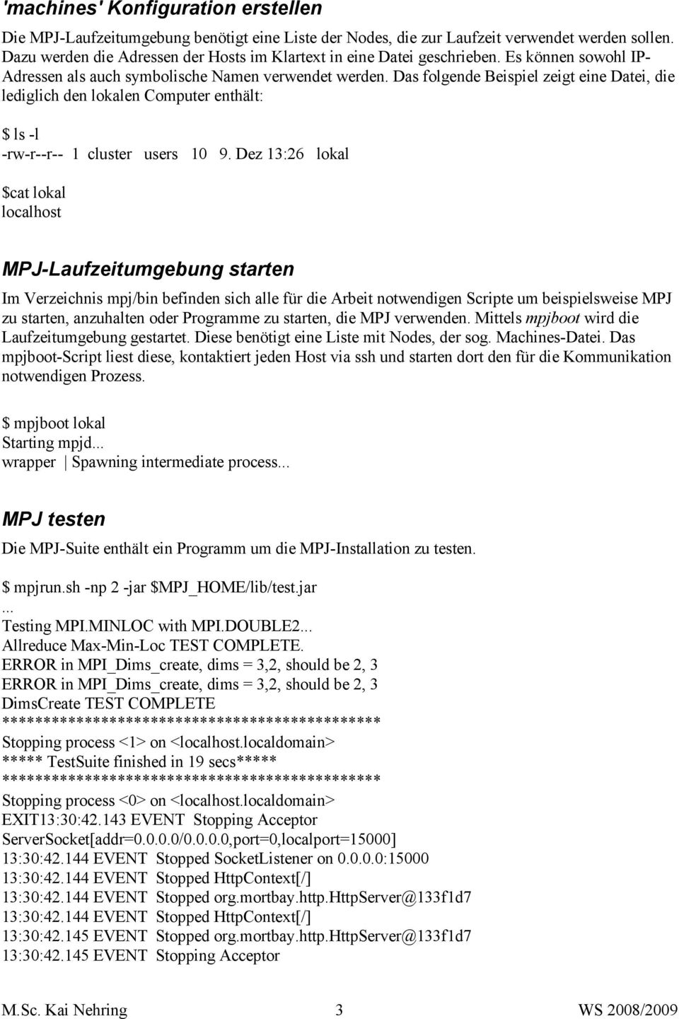 Das folgende Beispiel zeigt eine Datei, die lediglich den lokalen Computer enthält: $ ls -l -rw-r--r-- 1 cluster users 10 9.