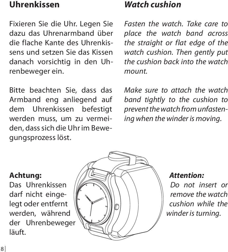 Take care to place the watch band across the straight or flat edge of the watch cushion. Then gently put the cushion back into the watch mount.