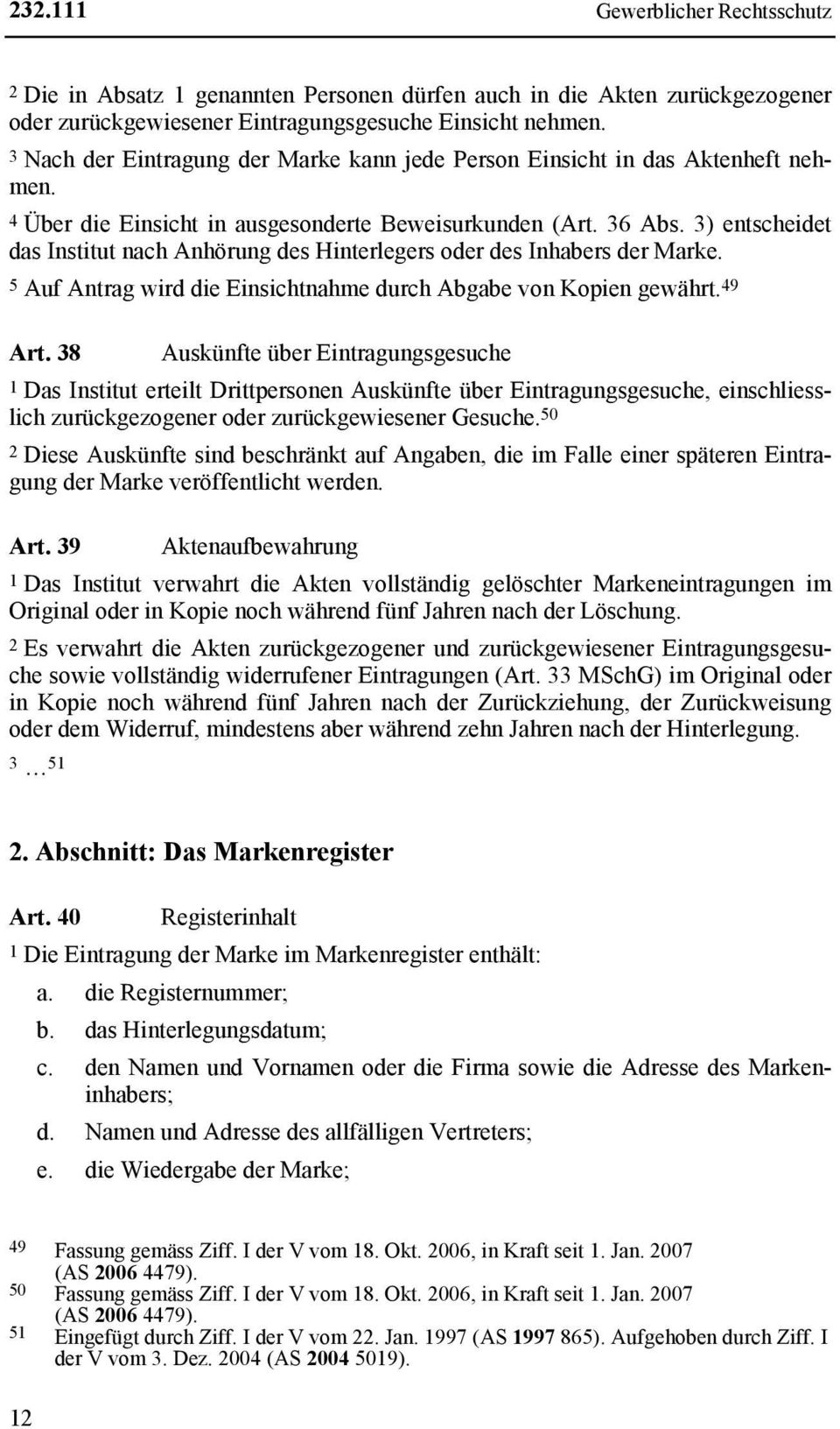 3) entscheidet das Institut nach Anhörung des Hinterlegers oder des Inhabers der Marke. 5 Auf Antrag wird die Einsichtnahme durch Abgabe von Kopien gewährt. 49 Art.