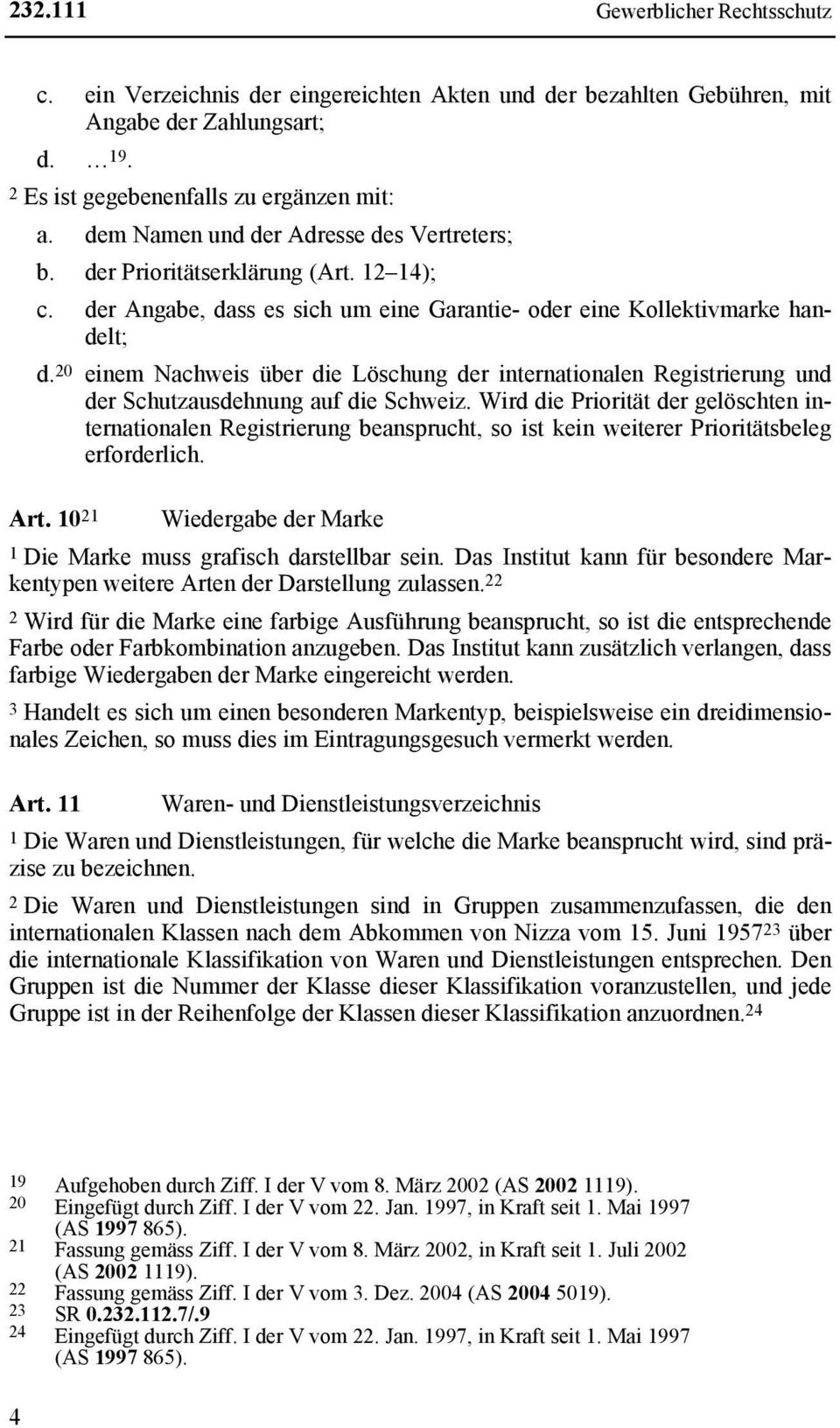 20 einem Nachweis über die Löschung der internationalen Registrierung und der Schutzausdehnung auf die Schweiz.