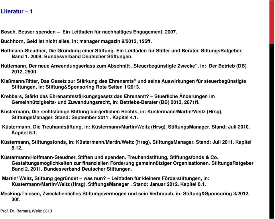 Hüttemann, Der neue Anwendungserlass zum Abschnitt Steuerbegünstigte Zwecke, in: Der Betrieb (DB) 2012, 250ff.