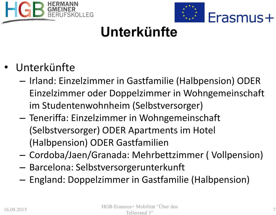 Wohngemeinschaft (Selbstversorger) ODER Apartments im Hotel (Halbpension) ODER Gastfamilien