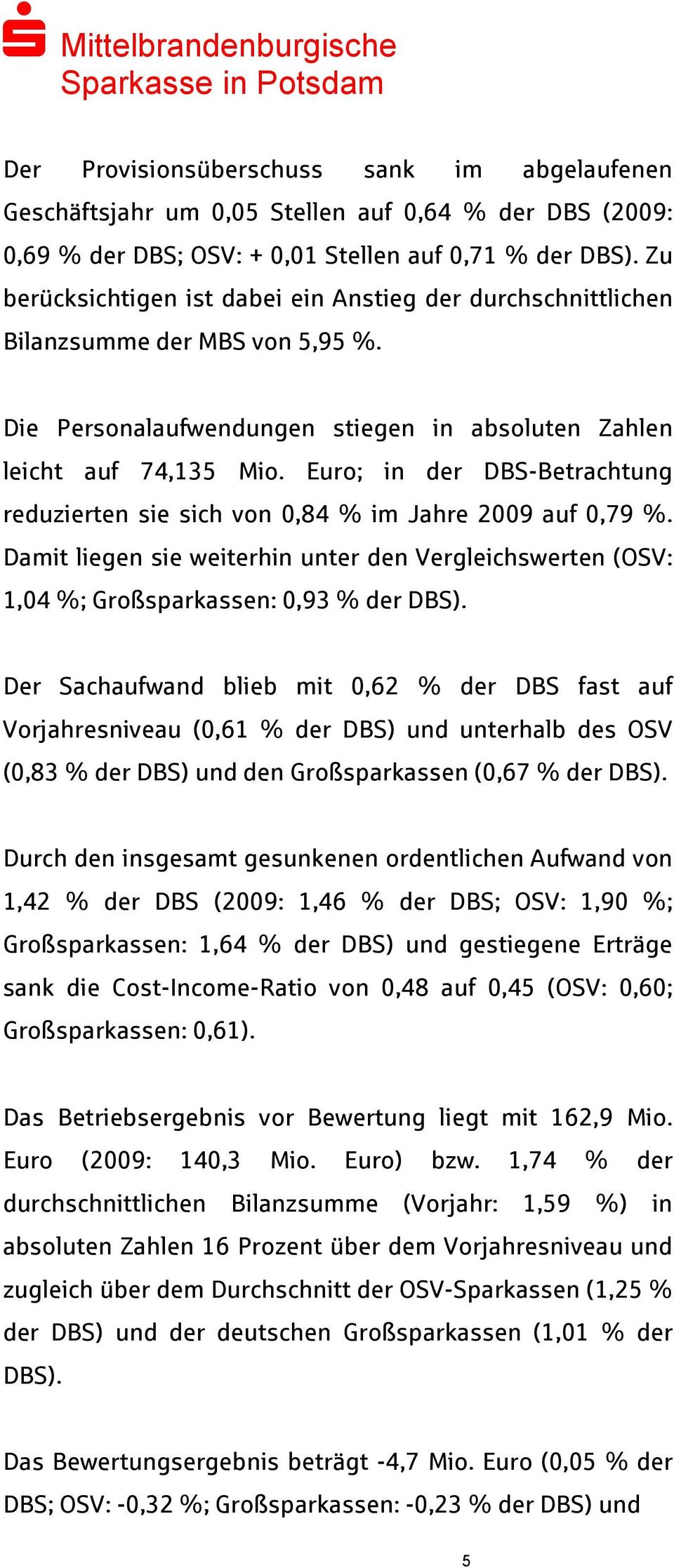 Euro; in der DBS-Betrachtung reduzierten sie sich von 0,84 % im Jahre 2009 auf 0,79 %. Damit liegen sie weiterhin unter den Vergleichswerten (OSV: 1,04 %; Großsparkassen: 0,93 % der DBS).