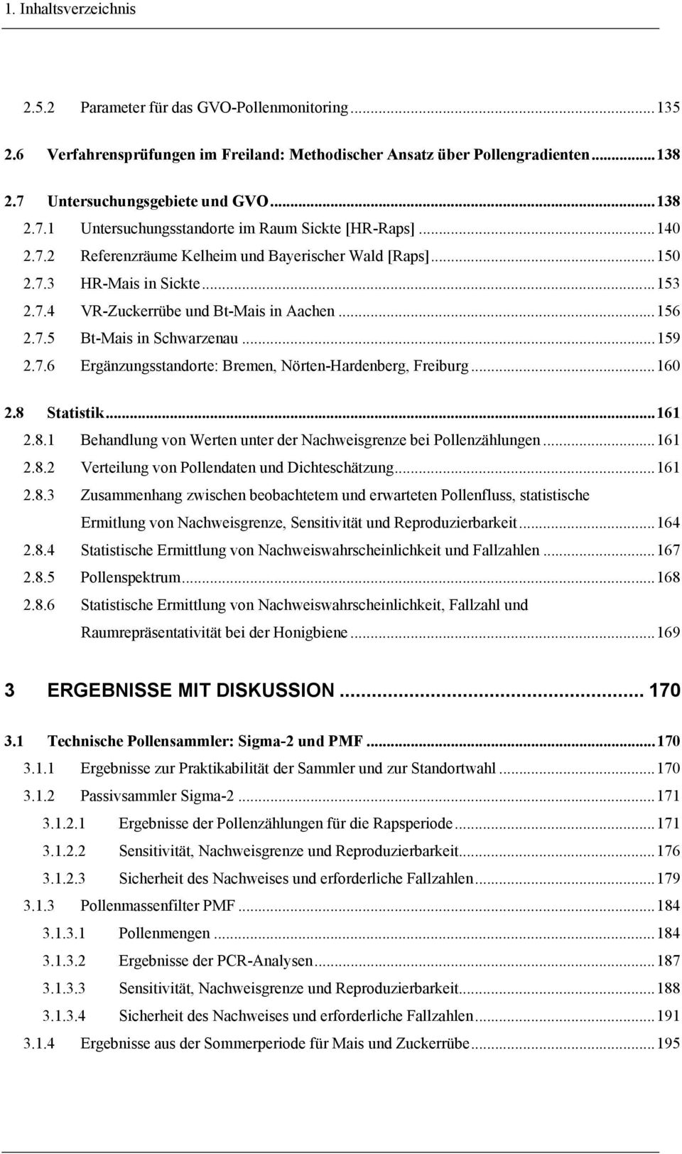 ..156 2.7.5 Bt-Mais in Schwarzenau...159 2.7.6 Ergänzungsstandorte: Bremen, Nörten-Hardenberg, Freiburg...160 2.8 Statistik...161 2.8.1 Behandlung von Werten unter der Nachweisgrenze bei Pollenzählungen.