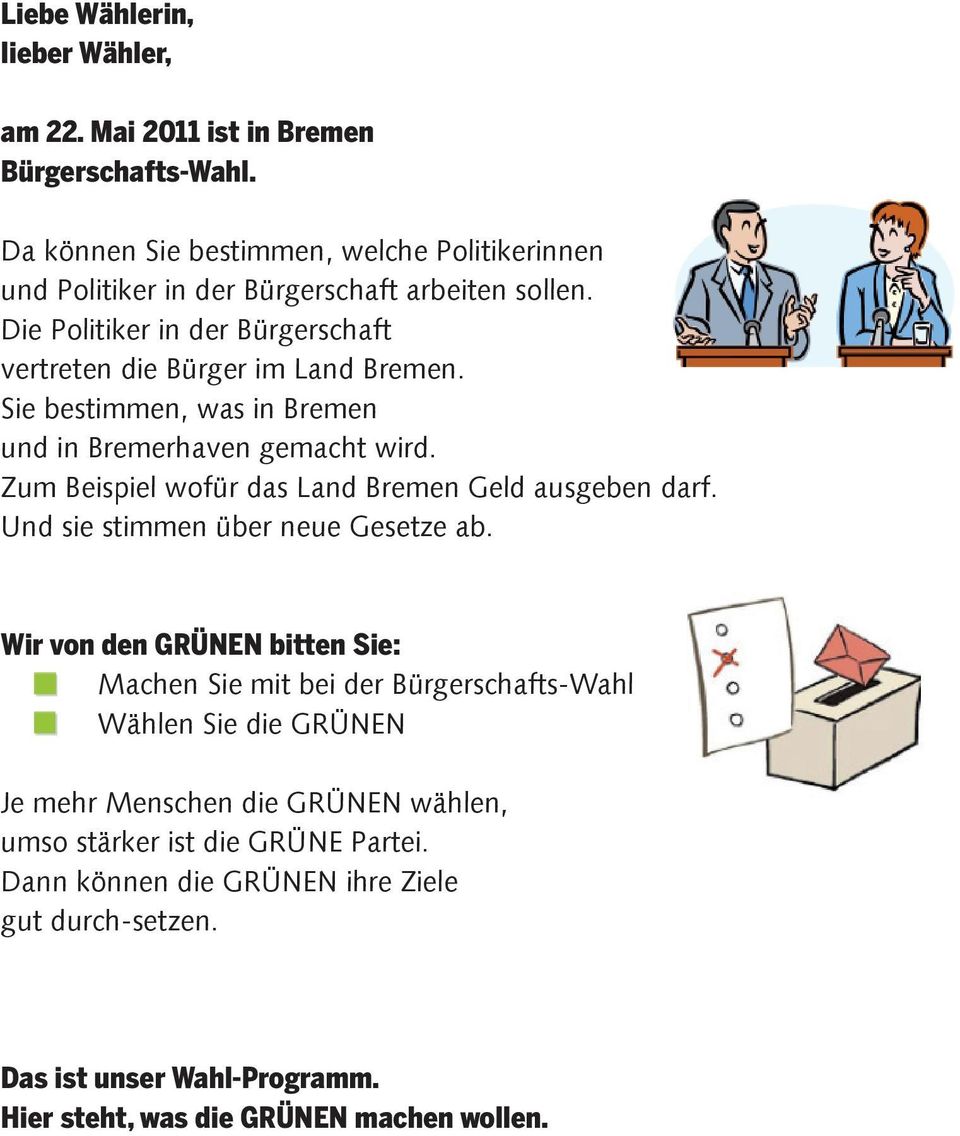 Sie bestimmen, was in Bremen und in Bremerhaven gemacht wird. Zum Beispiel wofür das Land Bremen Geld ausgeben darf. Und sie stimmen über neue Gesetze ab.
