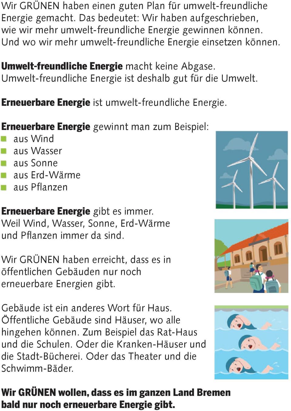 Erneuerbare Energie ist umwelt-freundliche Energie. Erneuerbare Energie gewinnt man zum Beispiel: aus Wind aus Wasser aus Sonne aus Erd-Wärme aus Pflanzen Erneuerbare Energie gibt es immer.