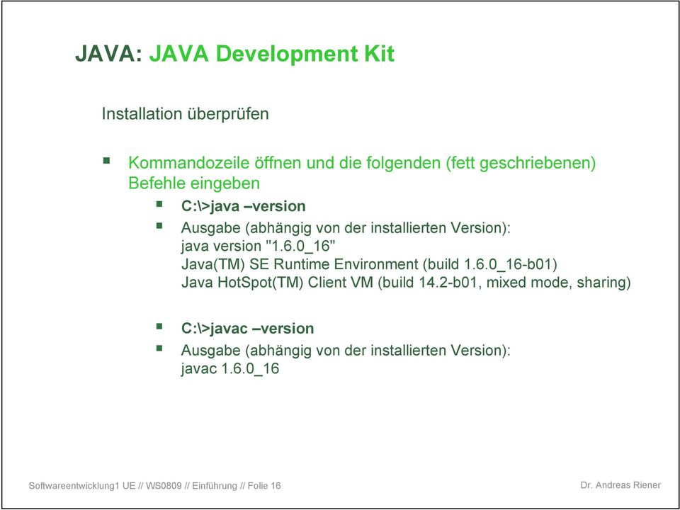 0_16" Java(TM) SE Runtime Environment (build 1.6.0_16-b01) Java HotSpot(TM) Client VM (build 14.