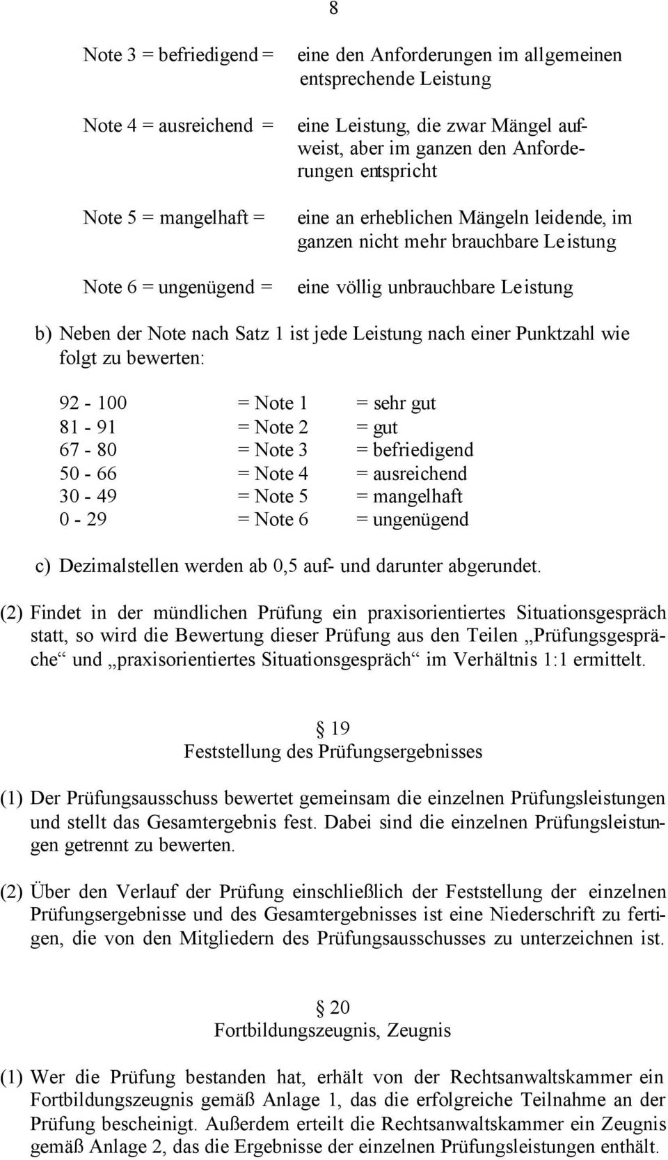 nach einer Punktzahl wie folgt zu bewerten: 92-100 = Note 1 = sehr gut 81-91 = Note 2 = gut 67-80 = Note 3 = befriedigend 50-66 = Note 4 = ausreichend 30-49 = Note 5 = mangelhaft 0-29 = Note 6 =