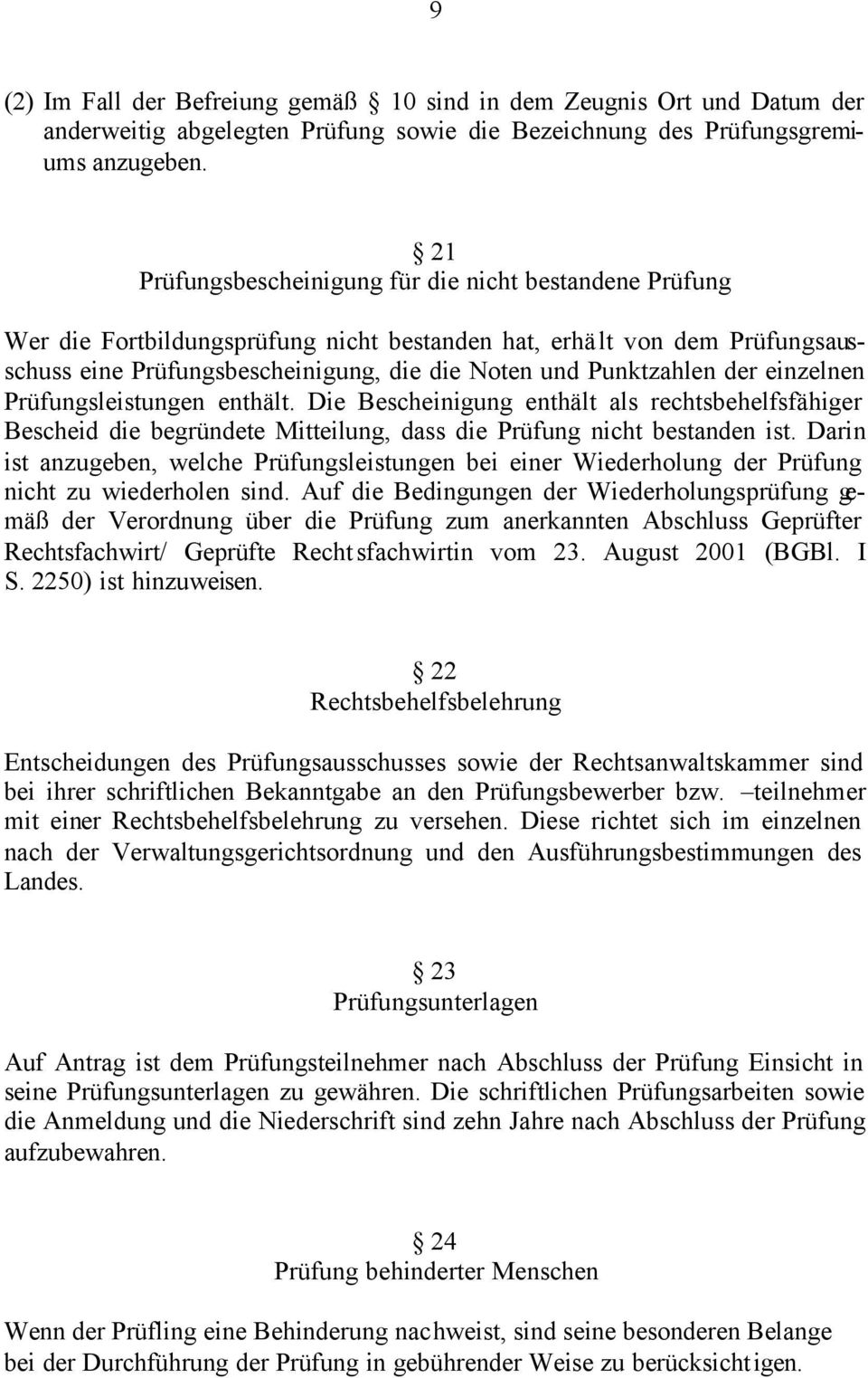 der einzelnen Prüfungsleistungen enthält. Die Bescheinigung enthält als rechtsbehelfsfähiger Bescheid die begründete Mitteilung, dass die Prüfung nicht bestanden ist.