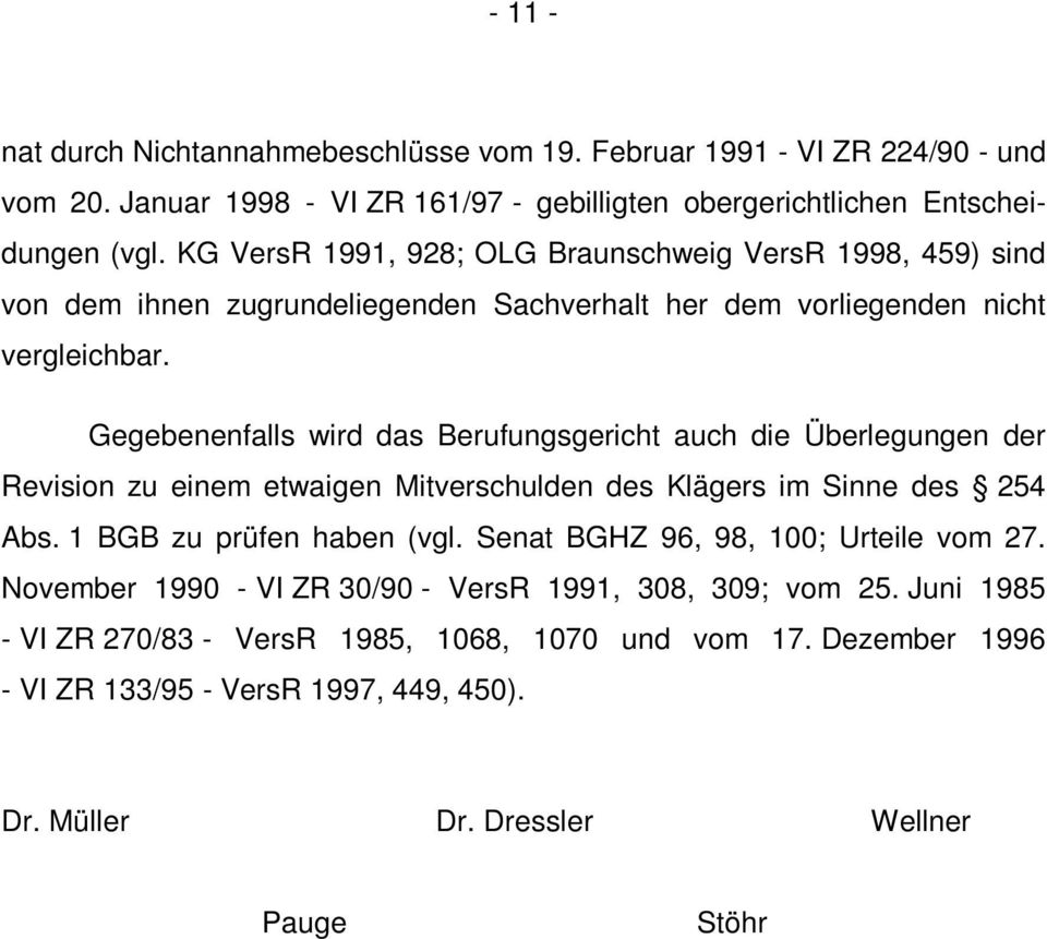 Gegebenenfalls wird das Berufungsgericht auch die Überlegungen der Revision zu einem etwaigen Mitverschulden des Klägers im Sinne des 254 Abs. 1 BGB zu prüfen haben (vgl.