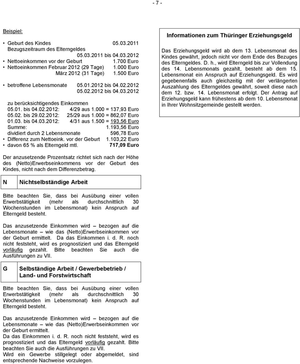 000 = 862,07 Euro 01.03. bis 04.03.2012: 4/31 aus 1.500 = 193,56 Euro Summe: 1.193,56 Euro dividiert durch 2 Lebensmonate 596,78 Euro Differenz zum Nettoeink. vor der Geburt 1.