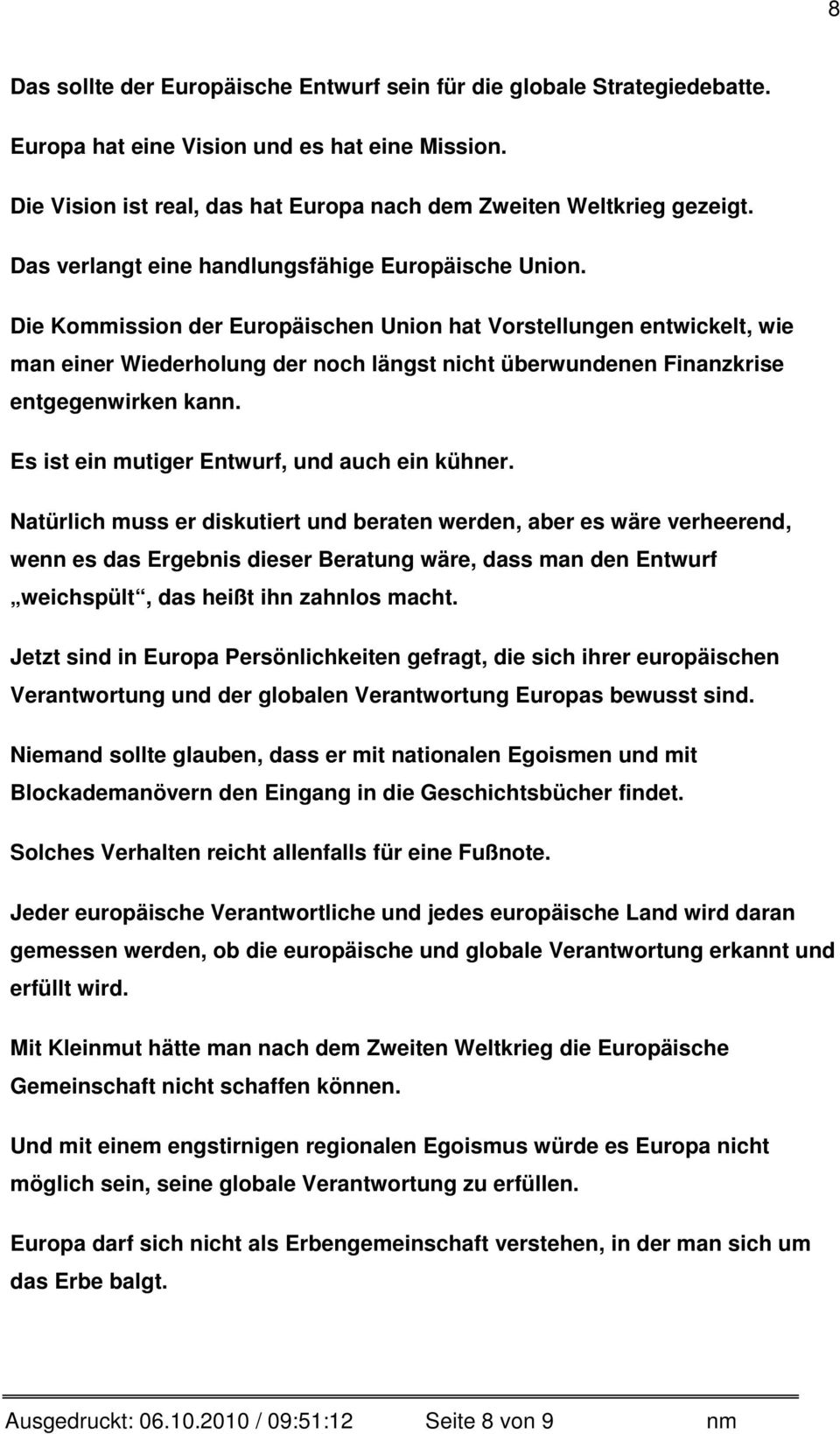 Die Kommission der Europäischen Union hat Vorstellungen entwickelt, wie man einer Wiederholung der noch längst nicht überwundenen Finanzkrise entgegenwirken kann.