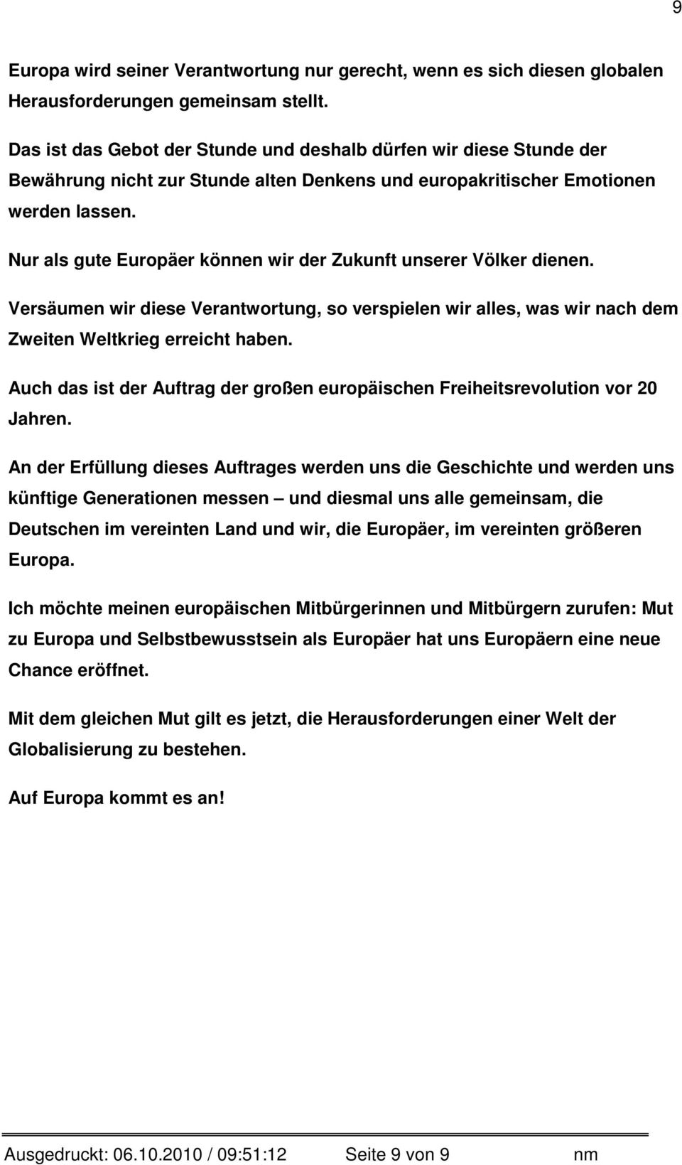 Nur als gute Europäer können wir der Zukunft unserer Völker dienen. Versäumen wir diese Verantwortung, so verspielen wir alles, was wir nach dem Zweiten Weltkrieg erreicht haben.