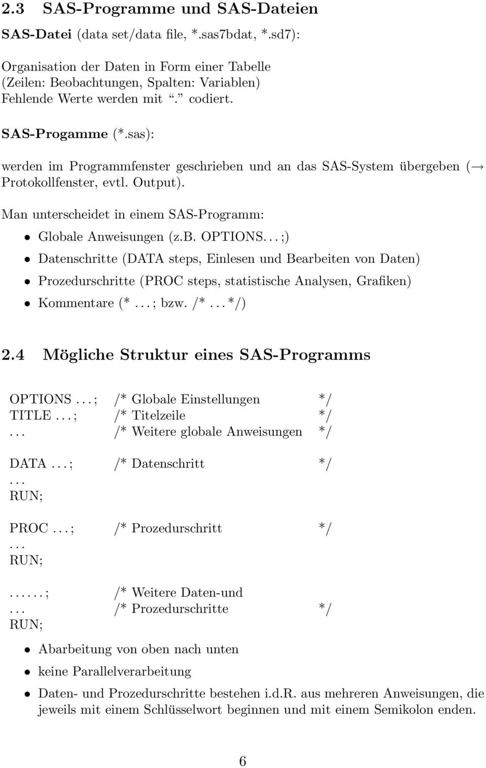 b. OPTIONS... ;) Datenschritte (DATA steps, Einlesen und Bearbeiten von Daten) Prozedurschritte (PROC steps, statistische Analysen, Grafiken) Kommentare (*... ; bzw. /*... */) 2.