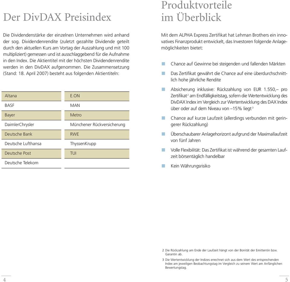 Die Aktientitel mit der höchsten Dividendenrendite werden in den DivDAX aufgenommen. Die Zusammensetzung (Stand: 18.