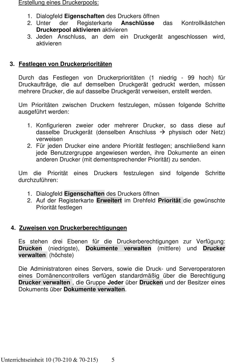 Festlegen von Druckerprioritäten Durch das Festlegen von Druckerprioritäten (1 niedrig - 99 hoch) für Druckaufträge, die auf demselben Druckgerät gedruckt werden, müssen mehrere Drucker, die auf