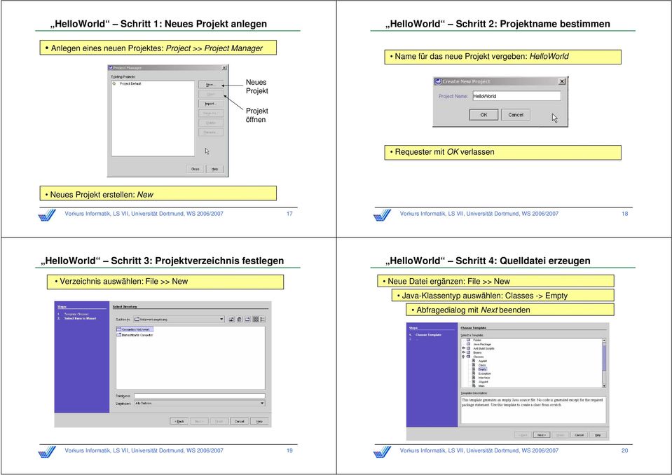 Dortmund, WS 2006/2007 18 HelloWorld Schritt 3: Projektverzeichnis festlegen Verzeichnis auswählen: File >> New HelloWorld Schritt 4: Quelldatei erzeugen Neue Datei ergänzen: File >> New