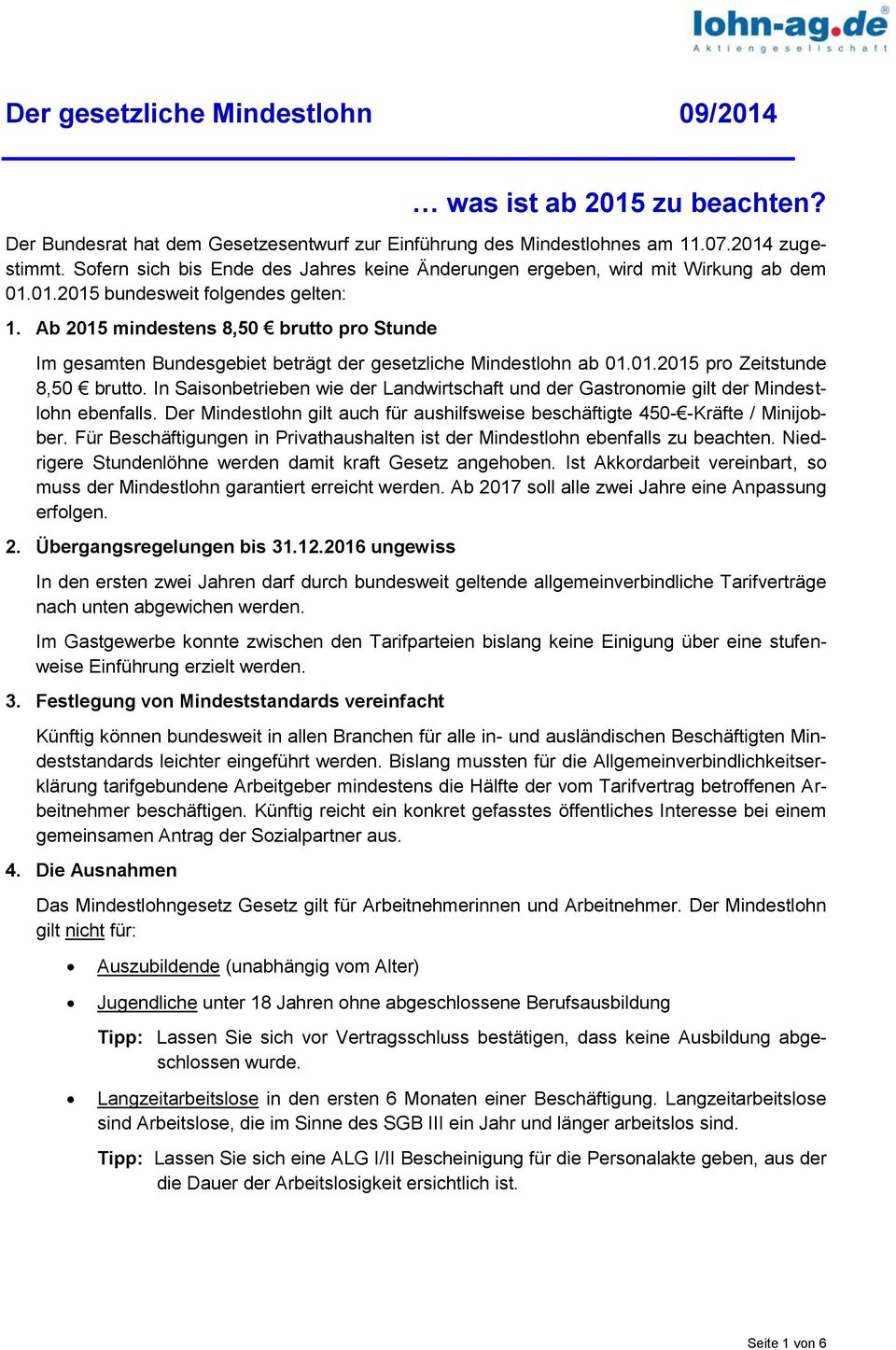 Ab 2015 mindestens 8,50 brutto pro Stunde Im gesamten Bundesgebiet beträgt der gesetzliche Mindestlohn ab 01.01.2015 pro Zeitstunde 8,50 brutto.