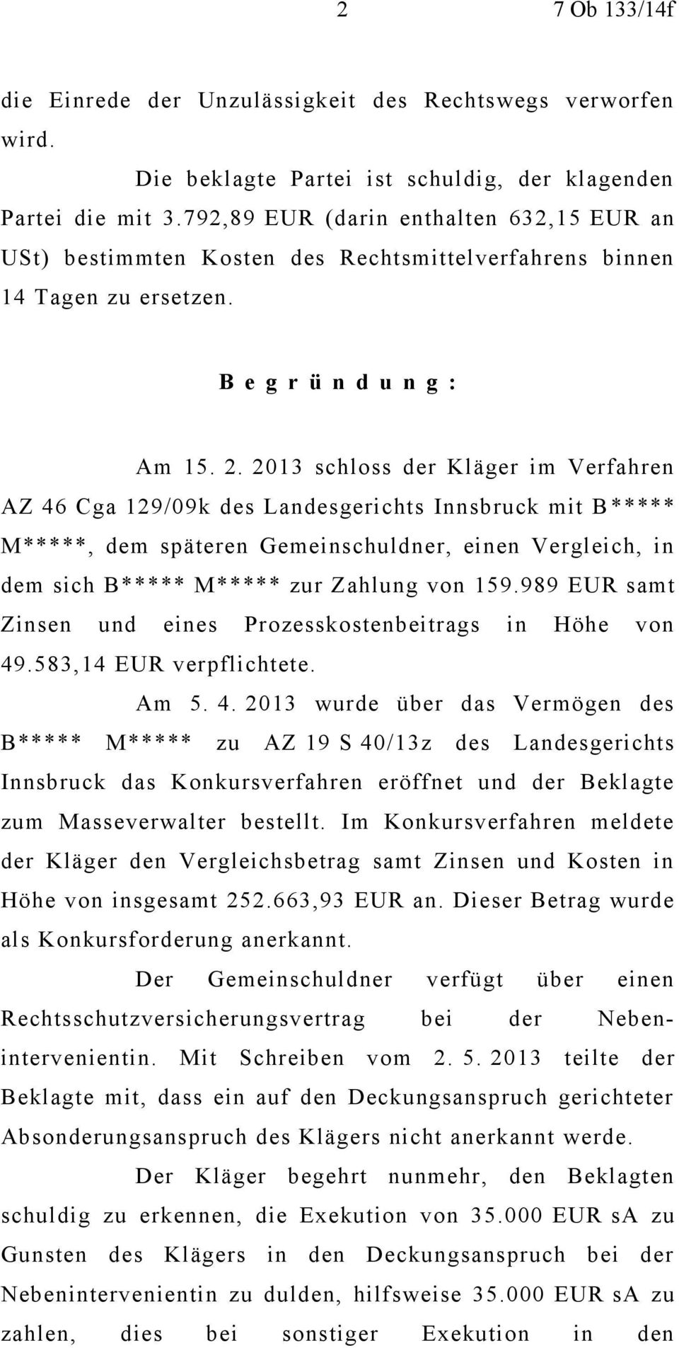 2013 schloss der Kläger im Verfahren AZ 46 Cga 129/09k des Landesgerichts Innsbruck mit B ***** M*****, dem späteren Gemeinschuldner, einen Vergleich, in dem sich B***** M***** zur Zahlung von 159.