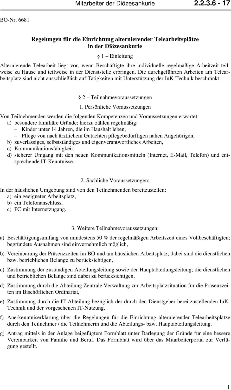 teilweise zu Hause und teilweise in der Dienststelle erbringen. Die durchgeführten Arbeiten am Telearbeitsplatz sind nicht ausschließlich auf Tätigkeiten mit Unterstützung der IuK-Technik beschränkt.