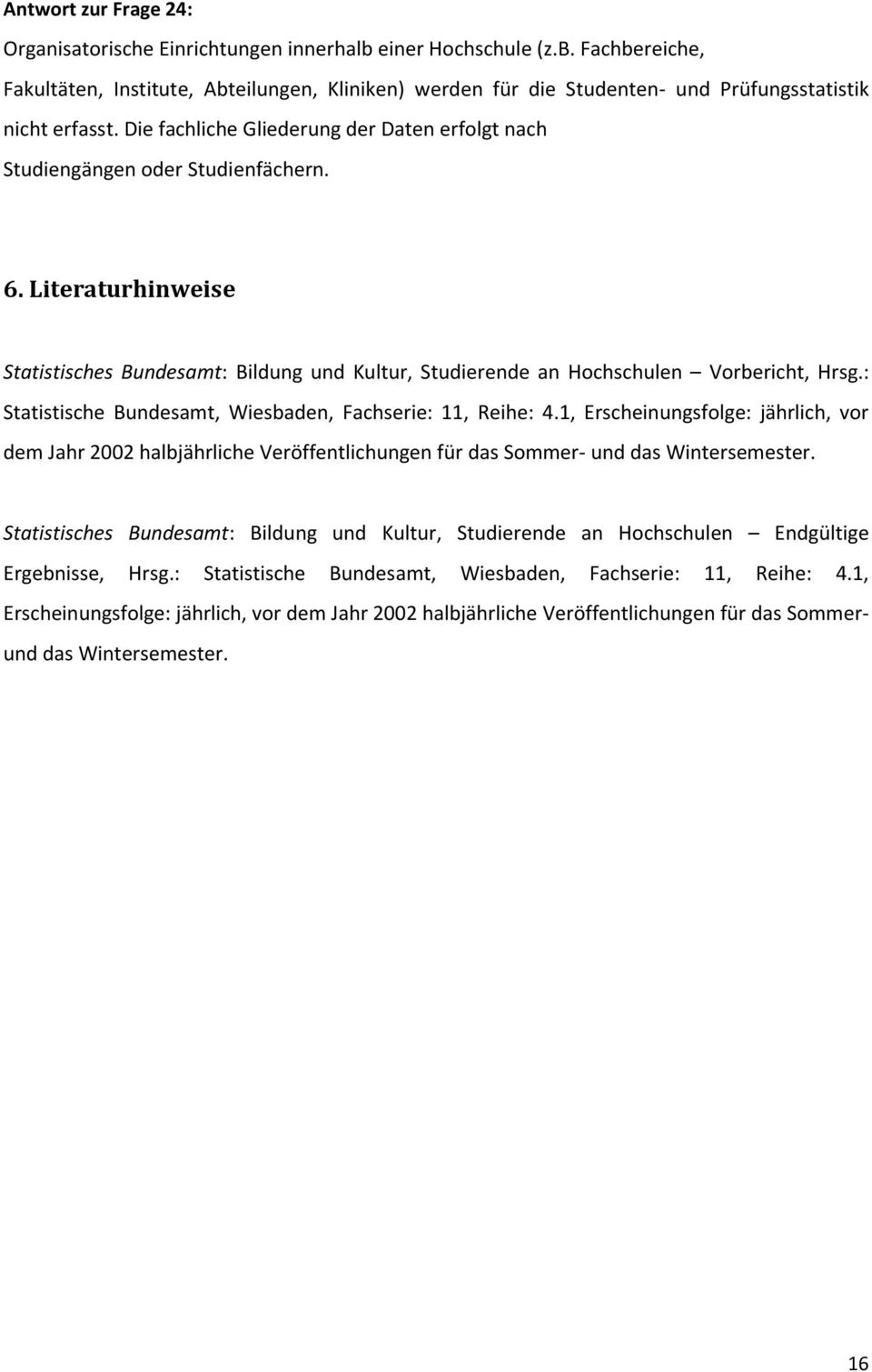 : Statistische Bundesamt, Wiesbaden, Fachserie: 11, Reihe: 4.1, Erscheinungsfolge: jährlich, vor dem Jahr 2002 halbjährliche Veröffentlichungen für das Sommer- und das Wintersemester.