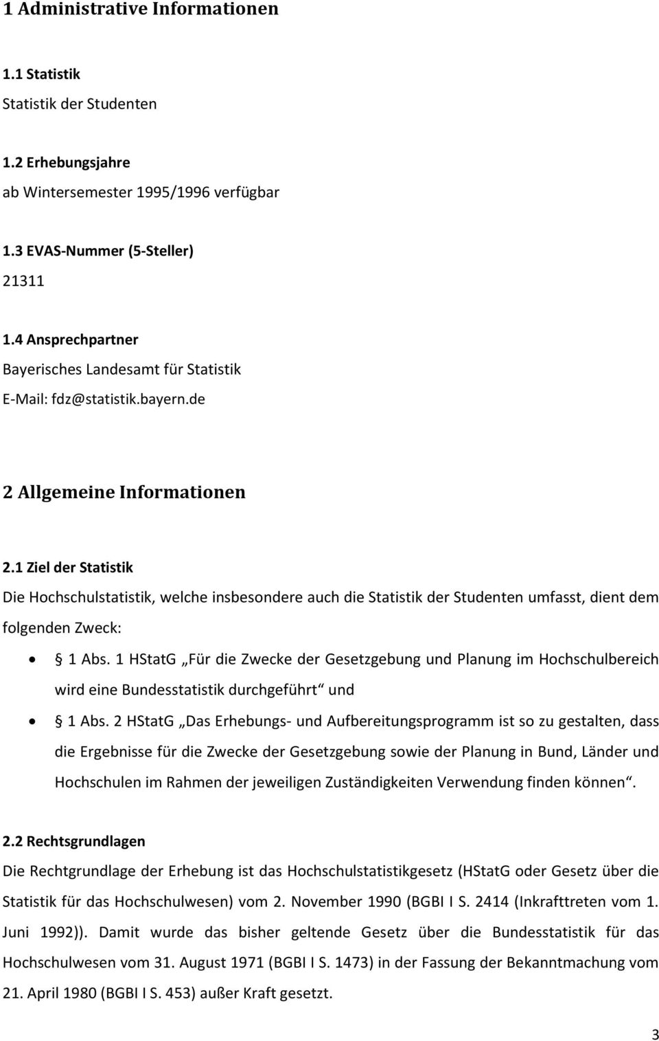 1 Ziel der Statistik Die Hochschulstatistik, welche insbesondere auch die Statistik der Studenten umfasst, dient dem folgenden Zweck: 1 Abs.