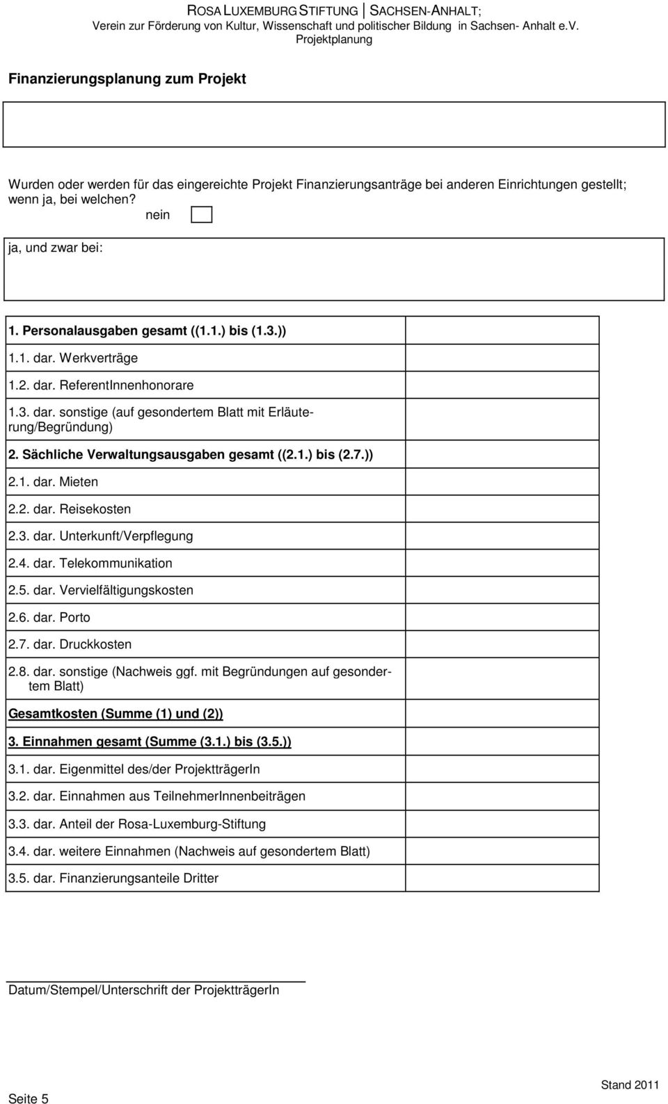 Sächliche Verwaltungsausgaben gesamt ((2.1.) bis (2.7.)) 2.1. dar. Mieten 2.2. dar. Reisekosten 2.3. dar. Unterkunft/Verpflegung 2.4. dar. Telekommunikation 2.5. dar. Vervielfältigungskosten 2.6. dar. Porto 2.