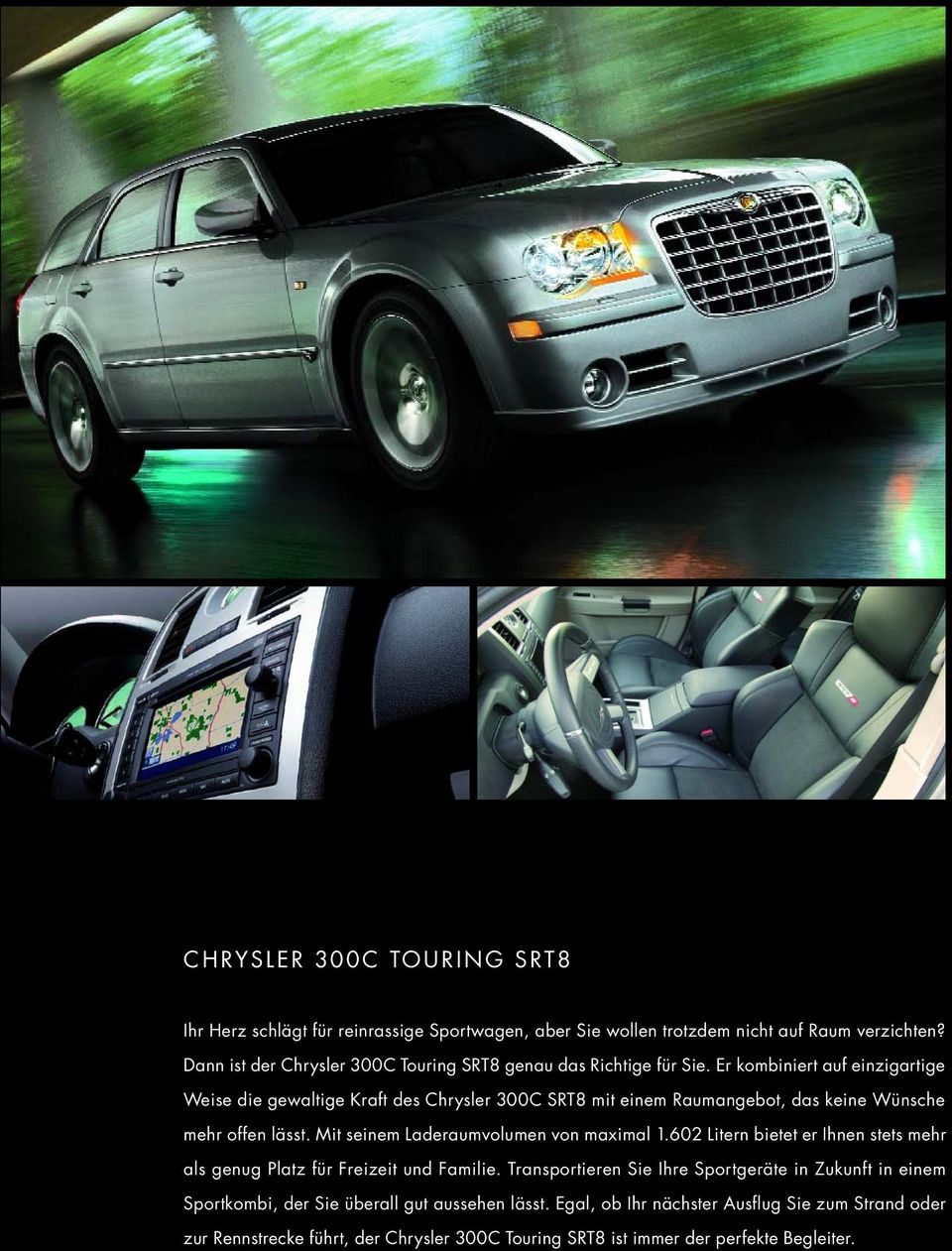 Er kombiniert auf einzigartige Weise die gewaltige Kraft des Chrysler 300C SRT8 mit einem Raumangebot, das keine Wünsche mehr offen lässt.
